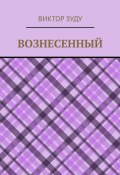 Вознесенный. Вознесенный – небожитель земли (Зуду Виктор)