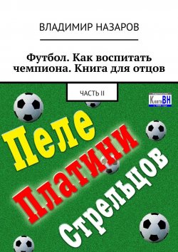 Книга "Футбол. Как воспитать чемпиона. Книга для отцов. Часть II" – Владимир Назаров