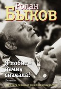 Книга "Я побит – начну сначала! Дневники" (Быков Ролан, 2010)