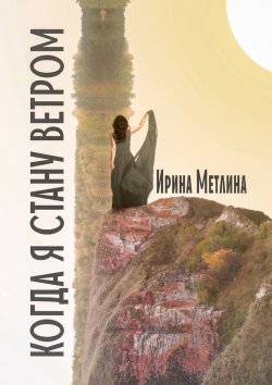 Книга "Когда я стану ветром" – Ирина Метлина