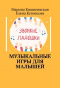 Музыкальные игры для малышей (Марина Кишиневская, Елена Кузнецова)