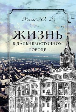 Книга "Жизнь в дальневосточном городе" – Юрий Магай, 2019