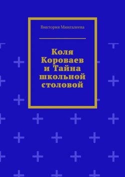 Книга "Коля Короваев и тайна школьной столовой" – Виктория Мингалеева