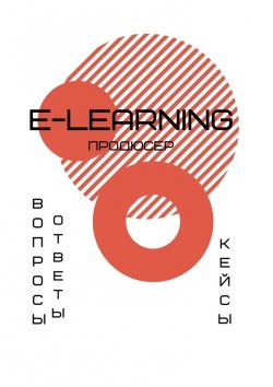 Книга "E-learning продюсер. Вопросы-ответы. Кейсы" – А. Елисеева
