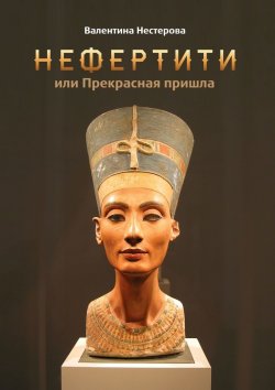 Книга "Нефертити, или Прекрасная пришла" – Валентина Нестерова