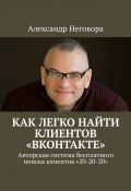 Как ЛЕГКО найти клиентов «ВКонтакте». Авторская система бесплатного поиска клиентов «20-20-20» (Неговора Александр)