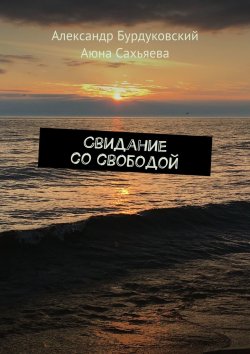 Книга "Свидание со свободой" – Александр Бурдуковский, Аюна Сахьяева