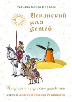 Книга "Испанский для детей. Предлоги и предложное управление. Серия © Лингвистический Реаниматор" – Татьяна Олива Моралес