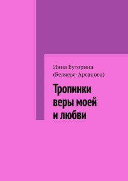 Книга "Тропинки веры моей и любви" – Инна Буторина (Беляева-Арсанова)