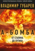 Книга "А-бомба. От Сталина до Путина. Фрагменты истории в воспоминаниях и документах" (Владимир Губарев, 2019)