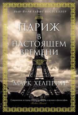 Книга "Париж в настоящем времени" {Большой роман (Аттикус)} – Марк Хелприн, 2017