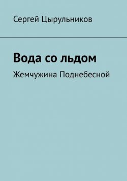 Книга "Вода со льдом. Жемчужина Поднебесной" – Сергей Цырульников, Сергей Цырульников