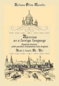 Russian as a foreign language. Russian stories with parallel translation into English. Book 1 (levels A1—B2) (Tatiana Oliva Morales)