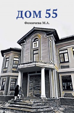 Книга "Дом 55 / Повесть для детей среднего школьного возраста" – М. Фомичева, 2019