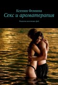 Секс и ароматерапия. Рецепты восточных фей (Ксения Фомина)