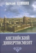 Английский дивертисмент / Заметки (с комментариями) посла России в Лондоне. 1994–1997 гг. (Анатолий Адамишин, 2018)