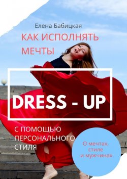 Книга "Dress – up. Как исполнять мечты с помощью персонального стиля" – Елена Бабицкая