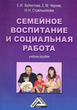 Книга "Семейное воспитание и социальная работа" – Евдокия Холостова, Нина Стрельникова, Евгения Черняк, 2010