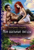 Книга "Мои шальные звезды" (Екатерина Азарова, 2019)