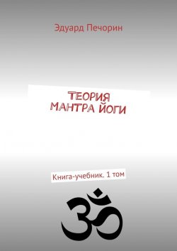Книга "Теория Мантра йоги. Книга-учебник. 1 том" – Эдуард Печорин