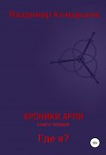 Книга "Хроники Арли. Книга 1. Где я?" (Владимир Комарьков, 2019)
