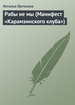 Книга "Рабы не мы (Манифест «Карамзинского клуба»)" – Наталья Иртенина, 2007