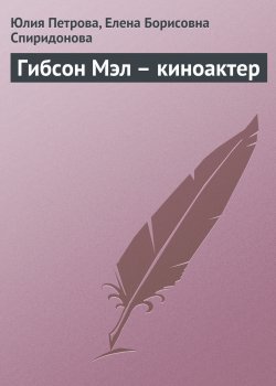 Книга "Гибсон Мэл – киноактер" {Самые богатые люди современности} – Юлия Петрова, Елена Спиридонова, 2008