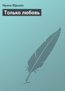 Книга "Только любовь" {Древние расы волшебников} – Ирина Юрьева, 2007