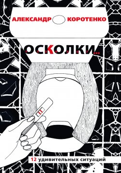 Книга "Осколки. 12 удивительных ситуаций" – Александр Коротенко, 2009