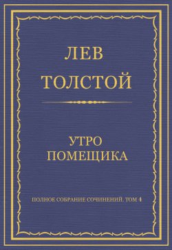 Книга "Полное собрание сочинений. Том 4. Утро помещика" {Весь Толстой в один клик} – Лев Толстой