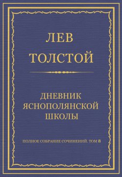 Книга "Полное собрание сочинений. Том 8. Педагогические статьи 1860–1863 гг. Дневник Яснополянской школы" {Весь Толстой в один клик} – Лев Толстой, 1862