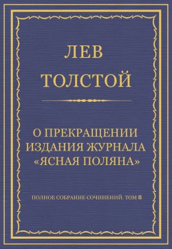 Книга "Полное собрание сочинений. Том 8. Педагогические статьи 1860–1863 гг. О прекращении издания педагогического журнала «Ясная Поляна»" {Весь Толстой в один клик} – Лев Толстой, 1860