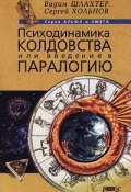 Психодинамика колдовства, или Введение в паралогию (Вадим Шлахтер, Сергей Хольнов)