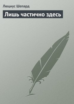 Книга "Лишь частично здесь" – Люциус Шепард, 2003