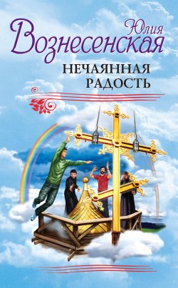 Книга "Нечаянная радость (сборник)" – Юлия Вознесенская, 2011