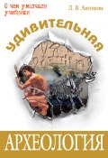 Книга "Удивительная археология" (Людмила Антонова, 2008)