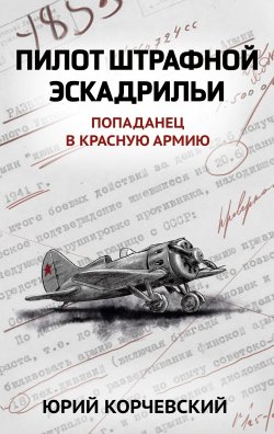 Книга "Пилот штрафной эскадрильи" – Юрий Корчевский, 2011