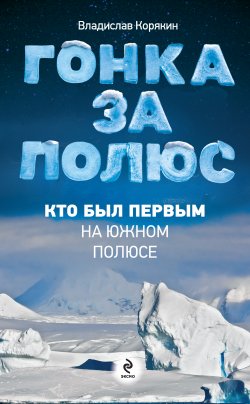 Книга "Гонка за полюс. Кто был первым на Южном полюсе" – Владислав Корякин, 2011