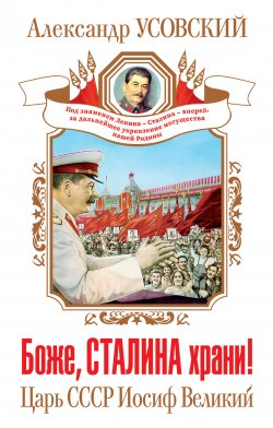 Книга "Боже, Сталина храни! Царь СССР Иосиф Великий" – Александр Усовский, 2013