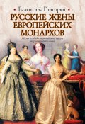 Русские жены европейских монархов (Валентина Григорян, 2011)