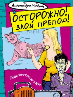 Книга "Осторожно! Злой препод!" – Александра Мадунц, 2012