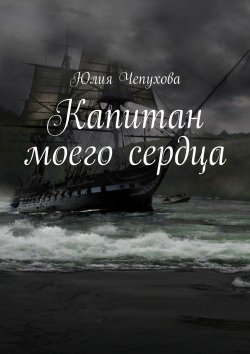 Книга "Капитан моего сердца" – Юлия Чепухова