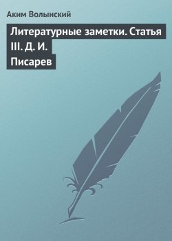 Книга "Литературные заметки. Статья III. Д. И. Писарев" – Аким Волынский, 1895