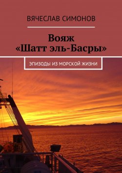 Книга "Вояж «Шатт эль-Басры» (второе издание). Эпизоды из морской жизни" – Вячеслав Симонов