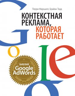 Книга "Контекстная реклама, которая работает. Библия Google AdWords" – Перри Маршалл, Брайан Тодд, 2012