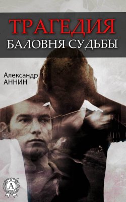 Книга "Трагедия баловня судьбы" – Александр Аннин