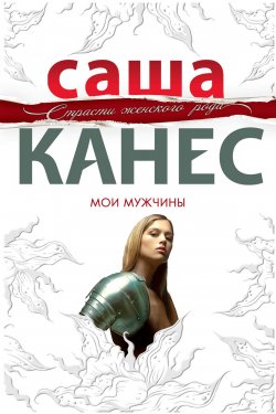Книга "Мои мужчины" {Романы о такой как ты} – Саша Канес, 2010