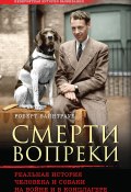 Книга "Смерти вопреки. Реальная история человека и собаки на войне и в концлагере" (Роберт Вайнтрауб, 2015)