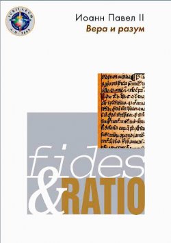 Книга "Энциклика «Вера и разум» – Fides et ratio" – Иоанн Павел II , 1998
