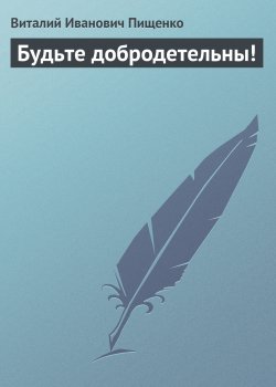 Книга "Будьте добродетельны!" – Виталий Пищенко